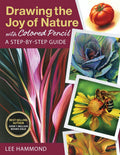 Drawing the Joy of Nature with Colored Pencil: A StepbyStep Guide