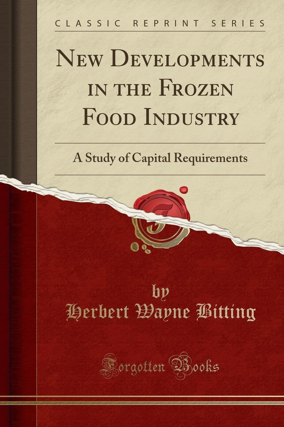 New Developments in the Frozen Food Industry: A Study of Capital Requirements (Classic Reprint)