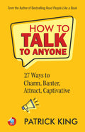 How to Talk to Anyone: How to Charm, Banter, Attract, & Captivate