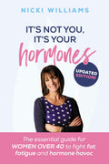 Its Not You, Its Your Hormones: The essential guide for women over 40 to fight fat, fatigue and hormone havoc