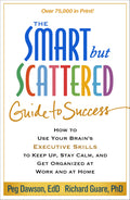 The Smart but Scattered Guide to Success: How to Use Your Brains Executive Skills to Keep Up, Stay Calm, and Get Organized at W