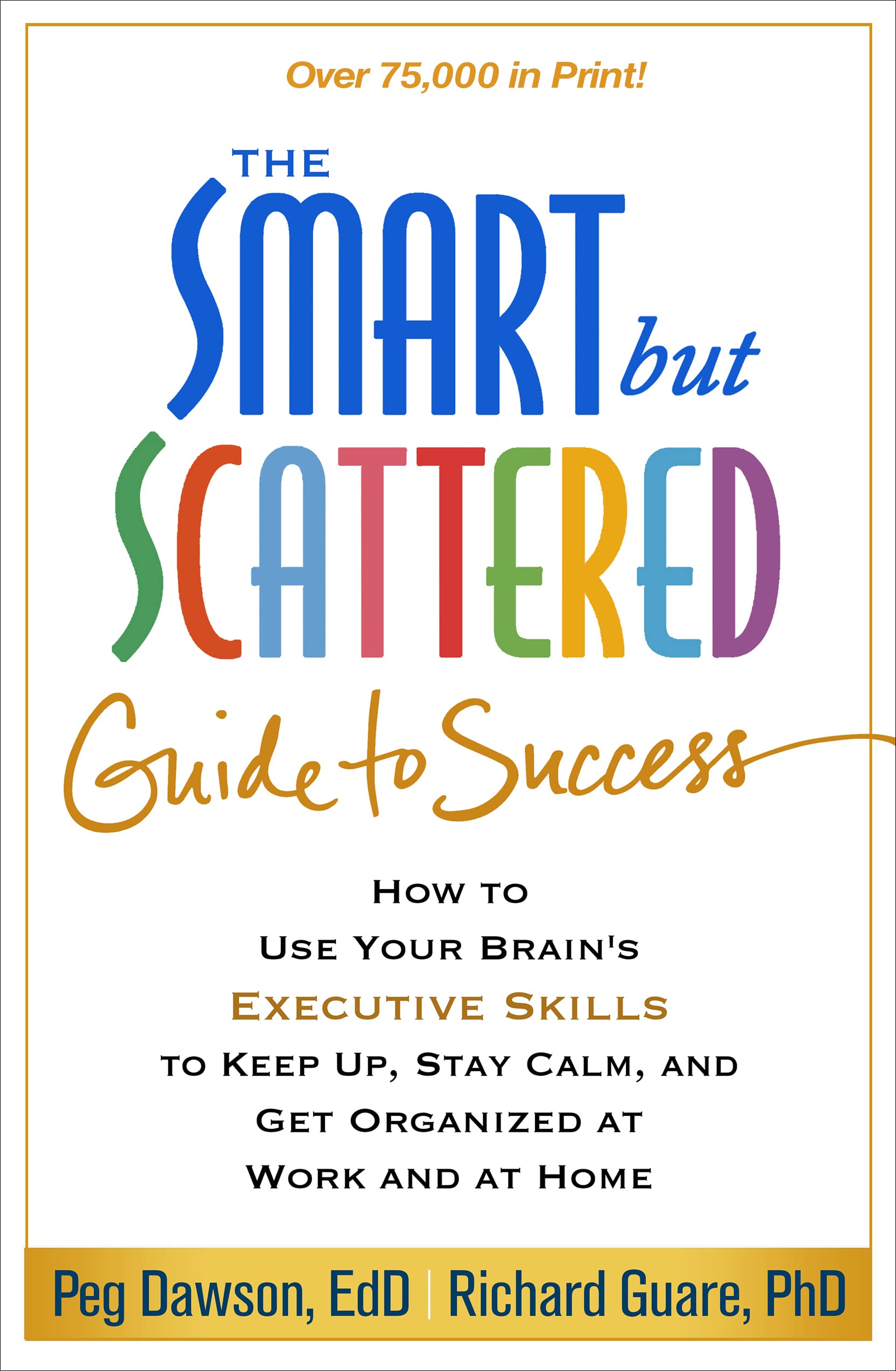 The Smart but Scattered Guide to Success: How to Use Your Brains Executive Skills to Keep Up, Stay Calm, and Get Organized at W