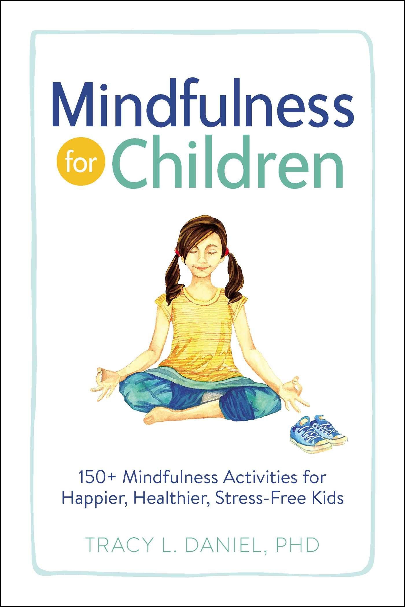 Mindfulness for Children: 150+ Mindfulness Activities for Happier, Healthier, StressFree Kids