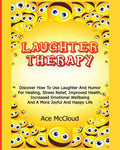 Laughter Therapy: Discover How To Use Laughter And Humor For Healing, Stress Relief, Improved Health, Increased Emotional Wellbe