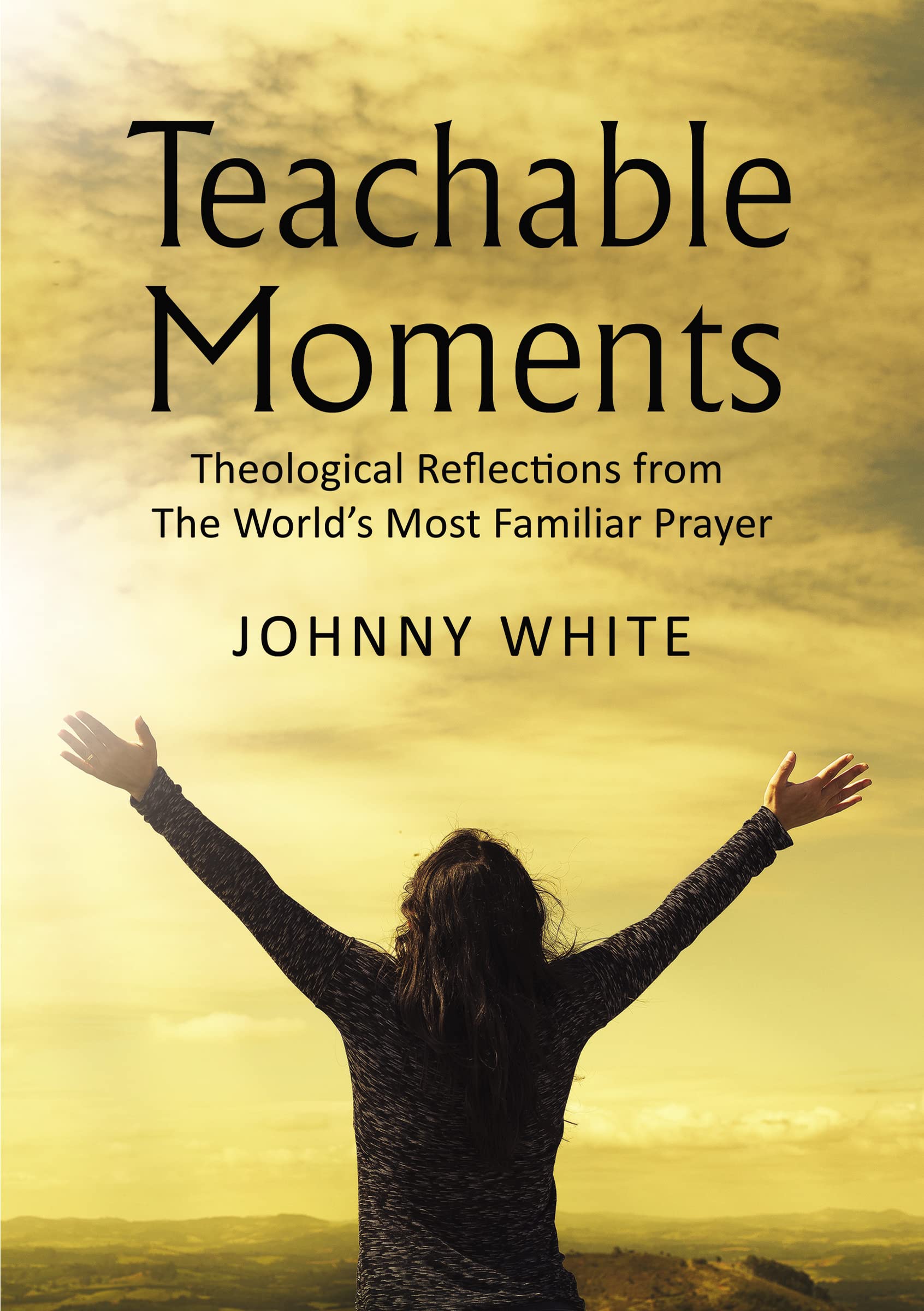 Teachable Moments: Theological Reflections from the Worlds Most Familiar Prayer
