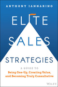 Elite Sales Strategies: A Guide to Being OneUp, Creating Value, and Becoming Truly Consultative
