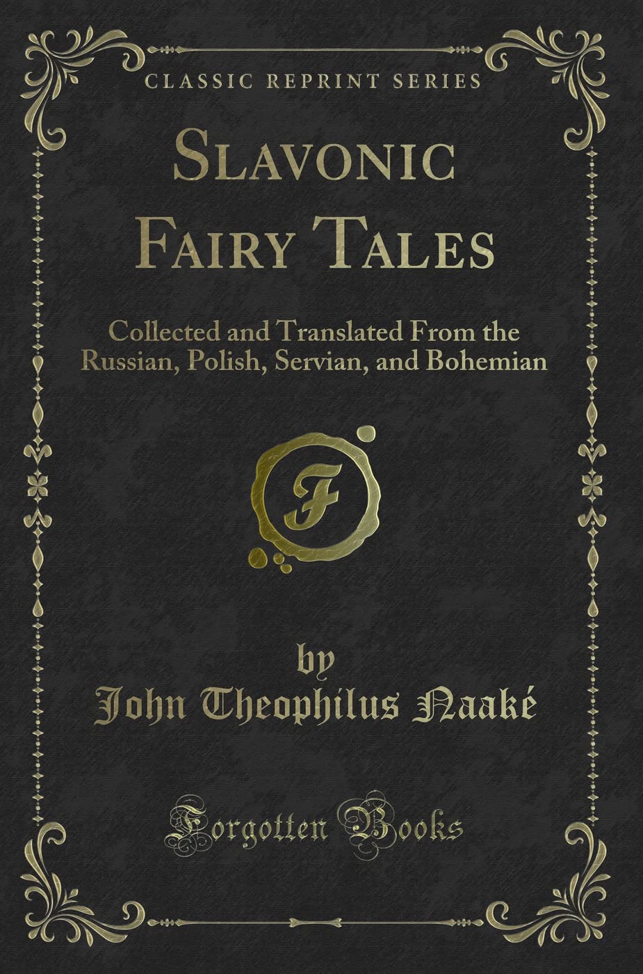 Slavonic Fairy Tales: Collected and Translated from the Russian, Polish, Servian, and Bohemian (Classic Reprint)