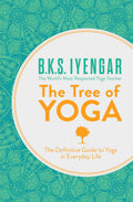 The Tree of Yoga: The Definitive Guide To Yoga In Everyday Life