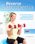 Reverse Sarcopenia: An EasytoFollow Program to Keep Muscles Strong and Youthful While Reducing Your Risk of Developing Dementi