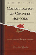 Consolidation of Country Schools (Classic Reprint)