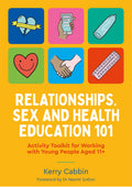 Relationships, Sex and Health Education 101: Activity Toolkit for Working With Young People Aged 11+