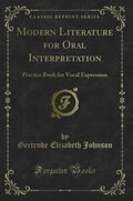 Modern Literature for Oral Interpretation: Practice Book for Vocal Expression (Classic Reprint)