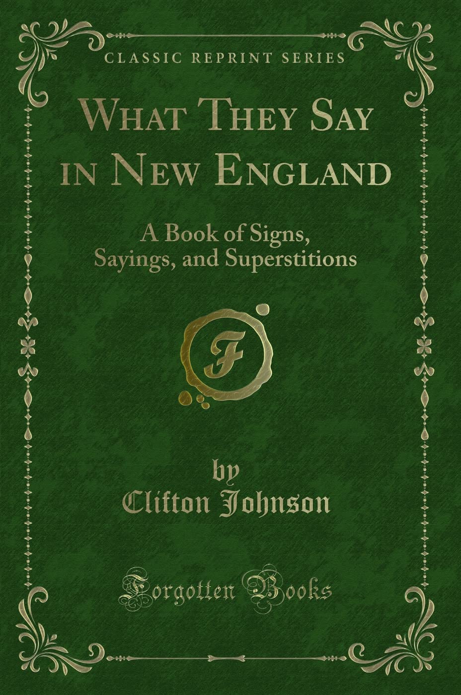What They Say in New England: A Book of Signs, Sayings, and Superstitions (Classic Reprint)