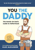 You the Daddy: The HandsOn Dads Guide to Pregnancy, Birth and the Early Years of Fatherhood