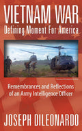 Vietnam War: Defining Moment for America  Remembrances and Reflections of an Army Intelligence Officer