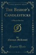 The Bishops Candlesticks: A Play in One Act (Classic Reprint)