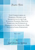 New Commentaries on Marriage, Divorce, and Separation as to the Law, Evidence, Pleading, Practice, Forms and the Evidence of Mar