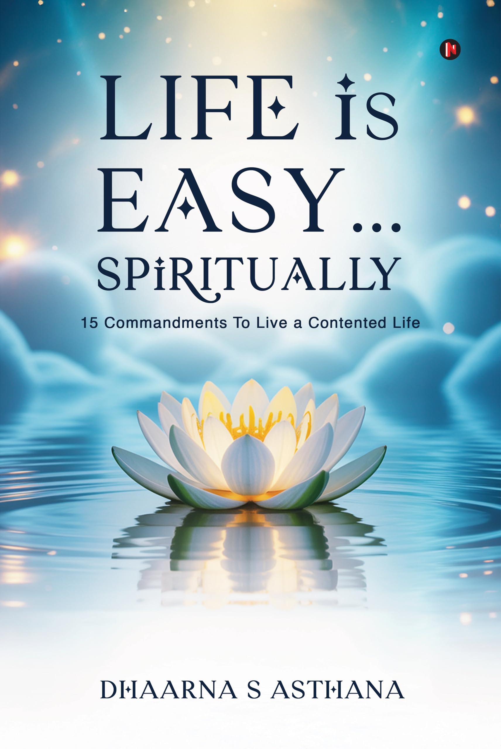 Life is Easy...Spiritually: 15 Commandments To Live a Contented Life