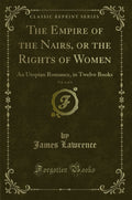 The Empire of the Nairs, or the Rights of Women, Vol. 4 of 4: An Utopian Romance, in Twelve Books (Classic Reprint)
