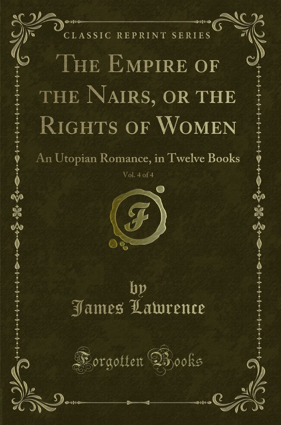 The Empire of the Nairs, or the Rights of Women, Vol. 4 of 4: An Utopian Romance, in Twelve Books (Classic Reprint)