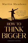 How To Think Bigger: Aim Higher, Get More Motivated, And Accomplish Big Things