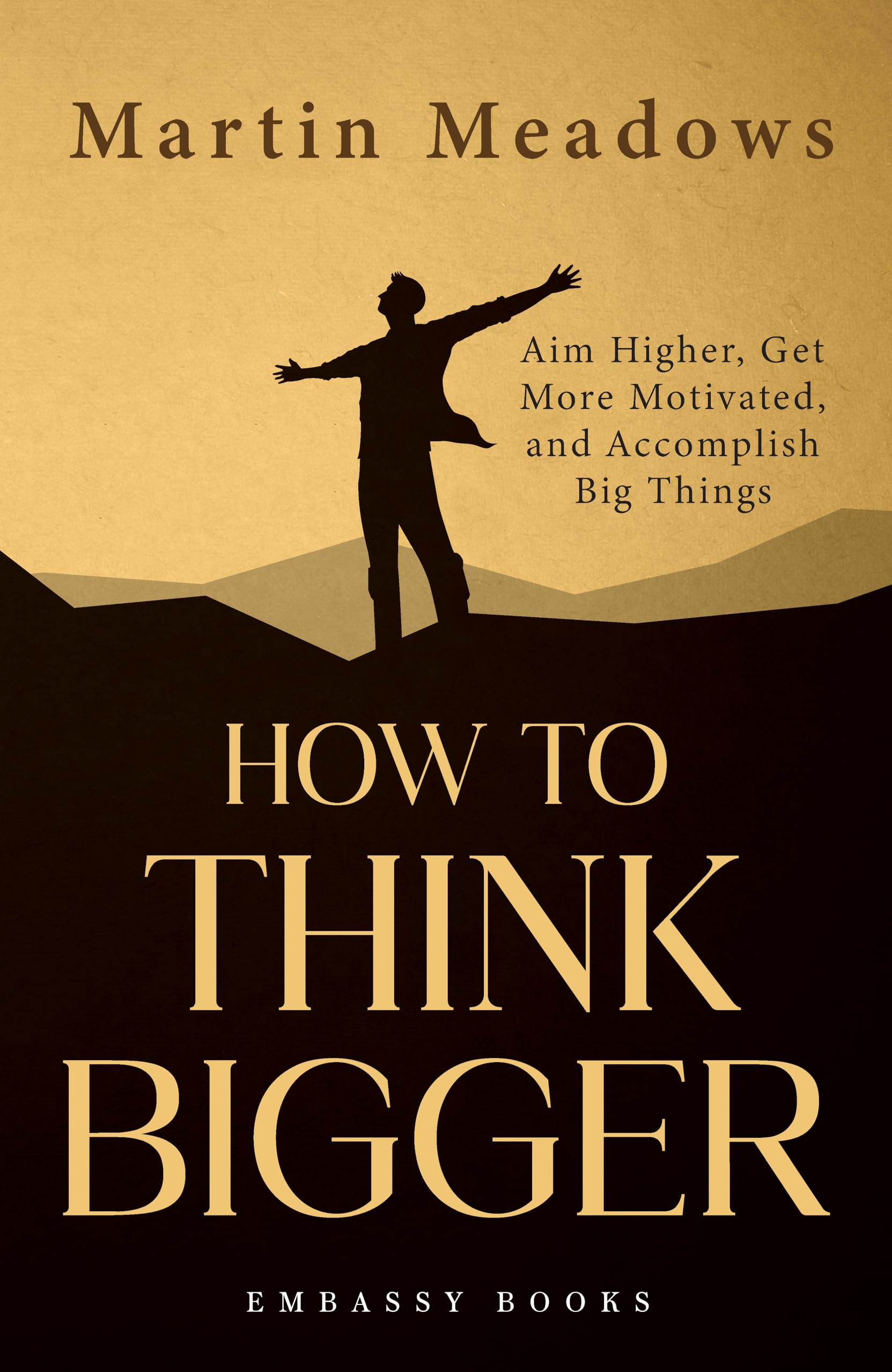 How To Think Bigger: Aim Higher, Get More Motivated, And Accomplish Big Things