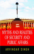 Myths & Realities of Security & Public Affairs: Uncovering the Truth Behind Governance, Policy, and National Security  By Arvind