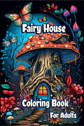 Fairy House Coloring Book for Adults : Magical Mushroom Homes with Fantasy Fairies and Beautiful flower Coloring pages for Anxie
