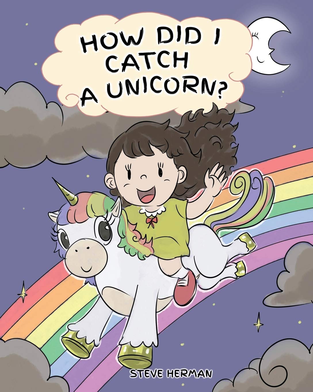 How Did I Catch A Unicorn?: How To Stay Calm To Catch A Unicorn. A Cute Children Story to Teach Kids about Emotions and Anger Ma