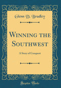 Winning the Southwest: A Story of Conquest (Classic Reprint)