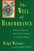 The Well of Remembrance: Rediscovering the Earth Wisdom Myths of Northern Europe