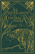 The Highlands Of Central India: Notes On Their Forests And Wild Tribes, Natural History And Sports (Revised, Newly Composed Text