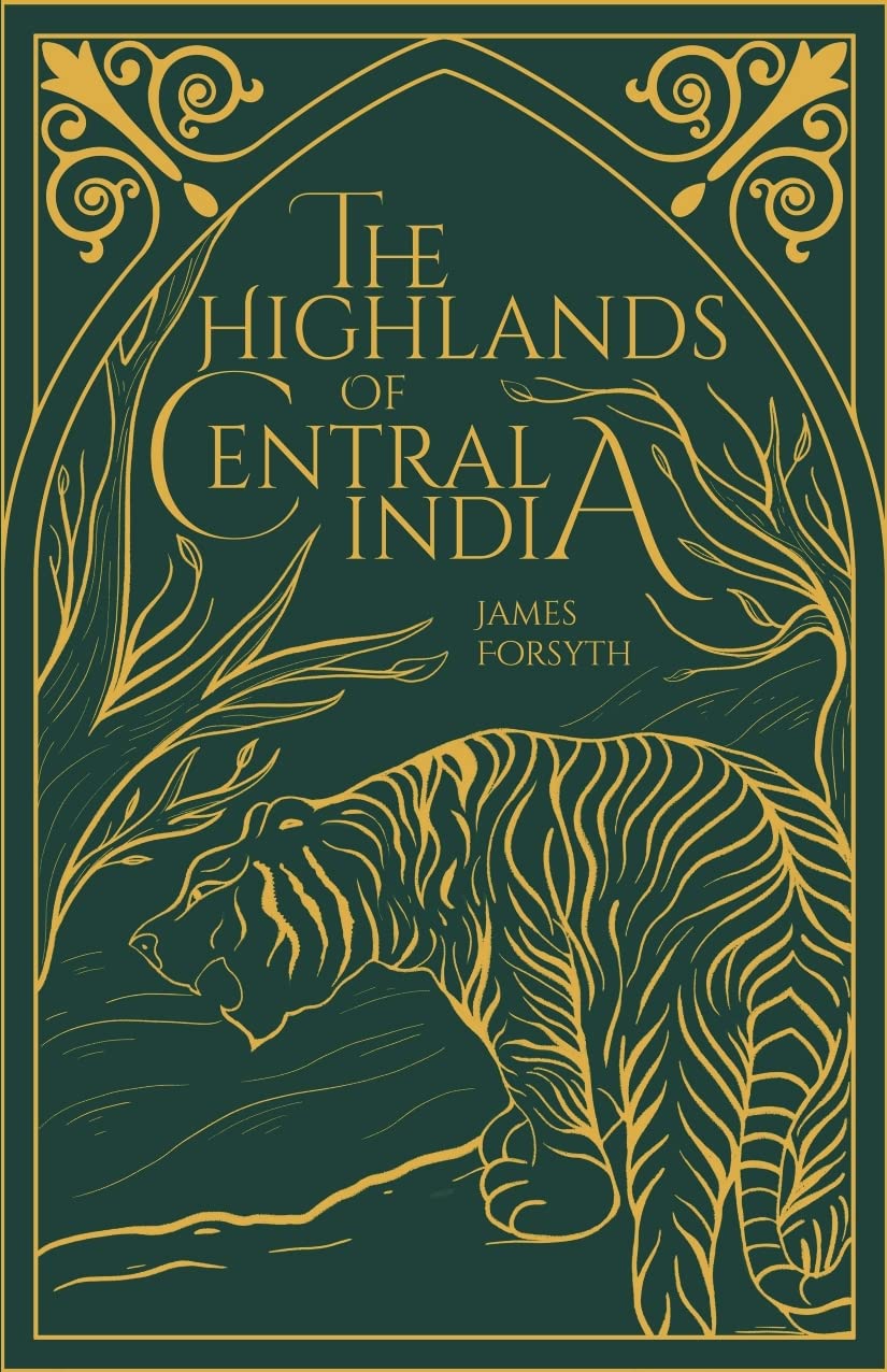 The Highlands Of Central India: Notes On Their Forests And Wild Tribes, Natural History And Sports (Revised, Newly Composed Text