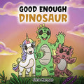 Good Enough Dinosaur: A Story About SelfEsteem And SelfConfidence.