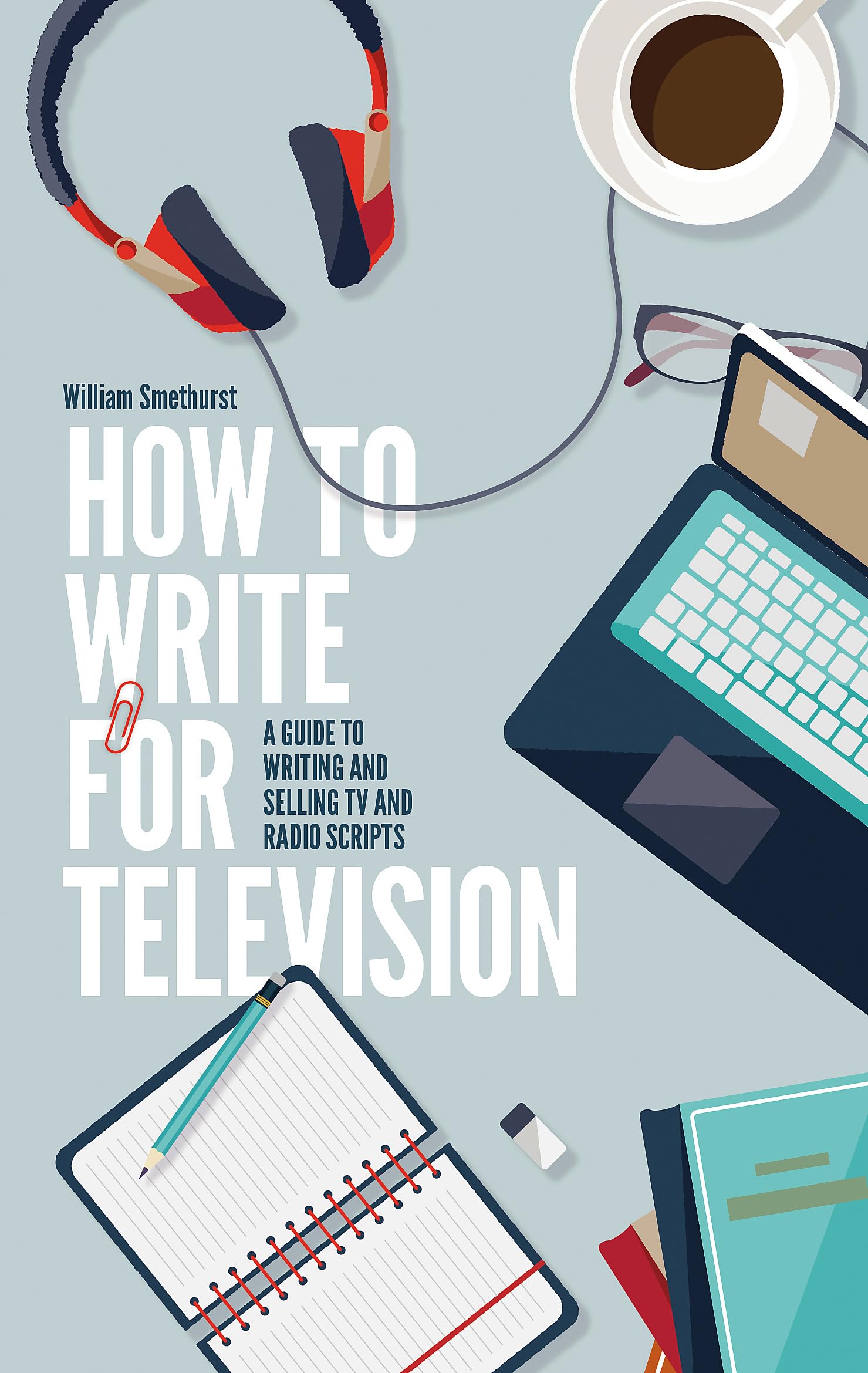 HOW TO WRITE FOR TELEVISION 7TH EDITION
