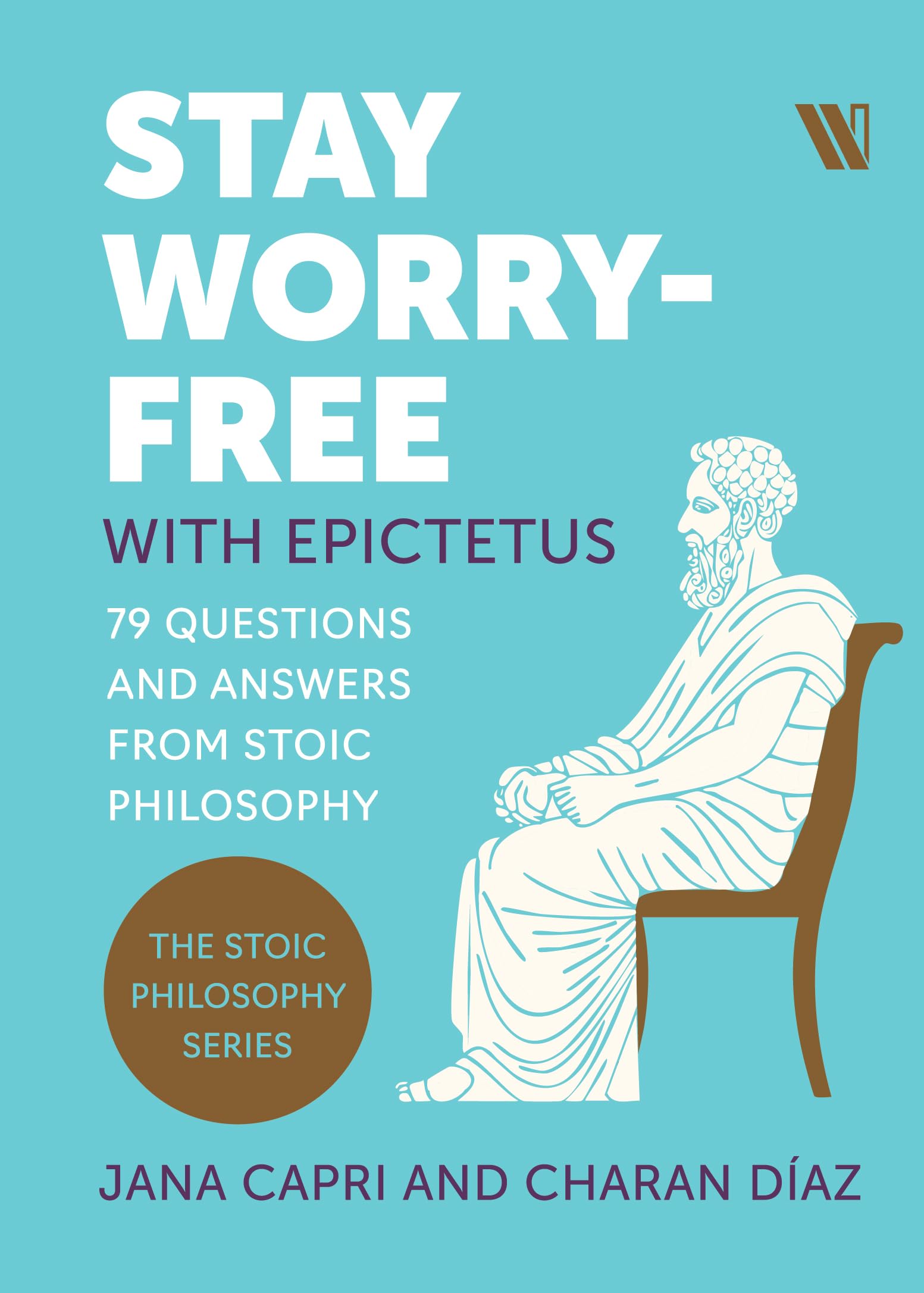 Stay Worryfree with Epictetus: 79 Questions and Answers from Stoic Philosophy