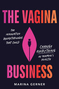 The Vagina Business: The Innovative Breakthroughs that Could Change Everything in Womens Health