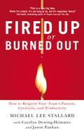 Fired Up or Burned Out: How to Reignite Your Teams Passion, Creativity, and Productivity