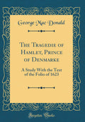 The Tragedie of Hamlet, Prince of Denmarke: A Study With the Text of the Folio of 1623 (Classic Reprint)