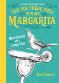 Are You There God? Its Me, Margarita: More Cocktails with a Literary Twist (A Tequila Mockingbird Book)