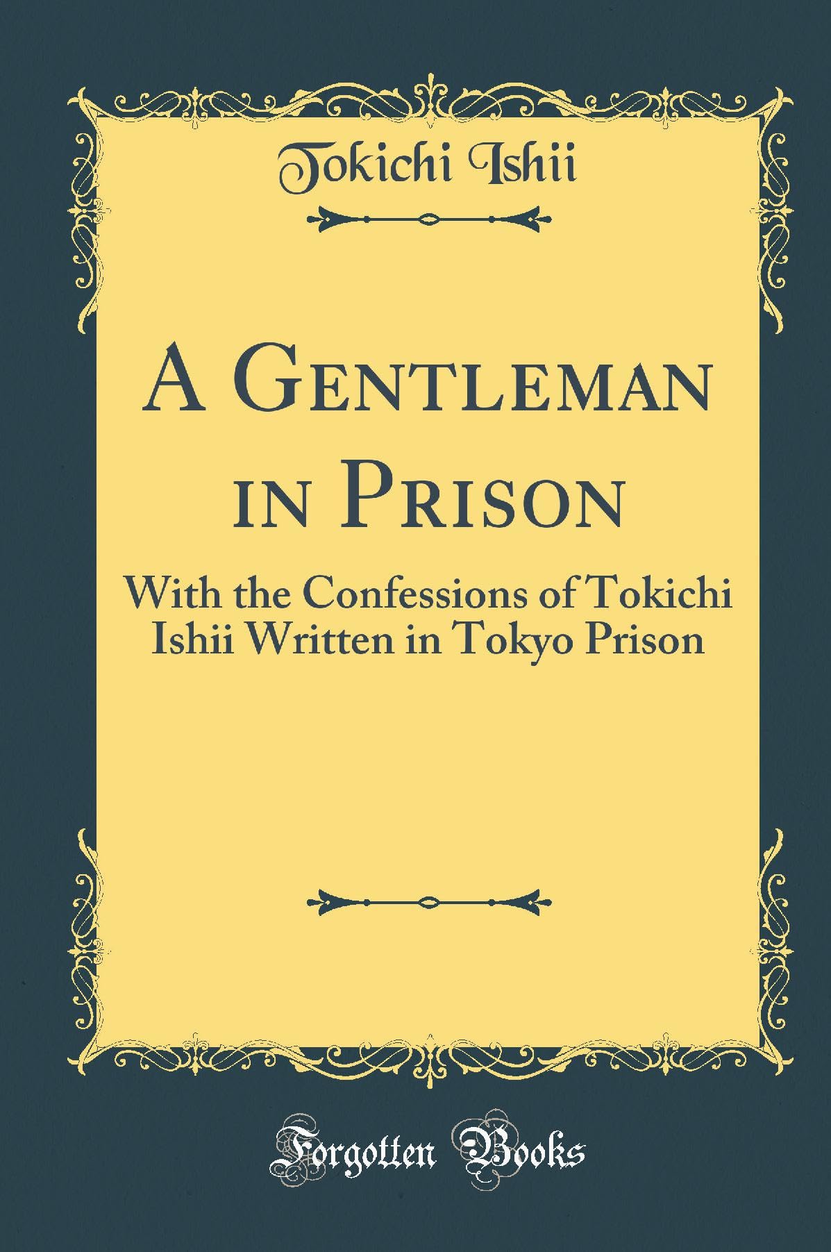 A Gentleman in Prison: With the Confessions of Tokichi Ishii Written in Tokyo Prison (Classic Reprint)