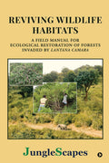 REVIVING WILDLIFE HABITATS : A Field Manual for Ecological Restoration of Forests Invaded by Lantana Camara