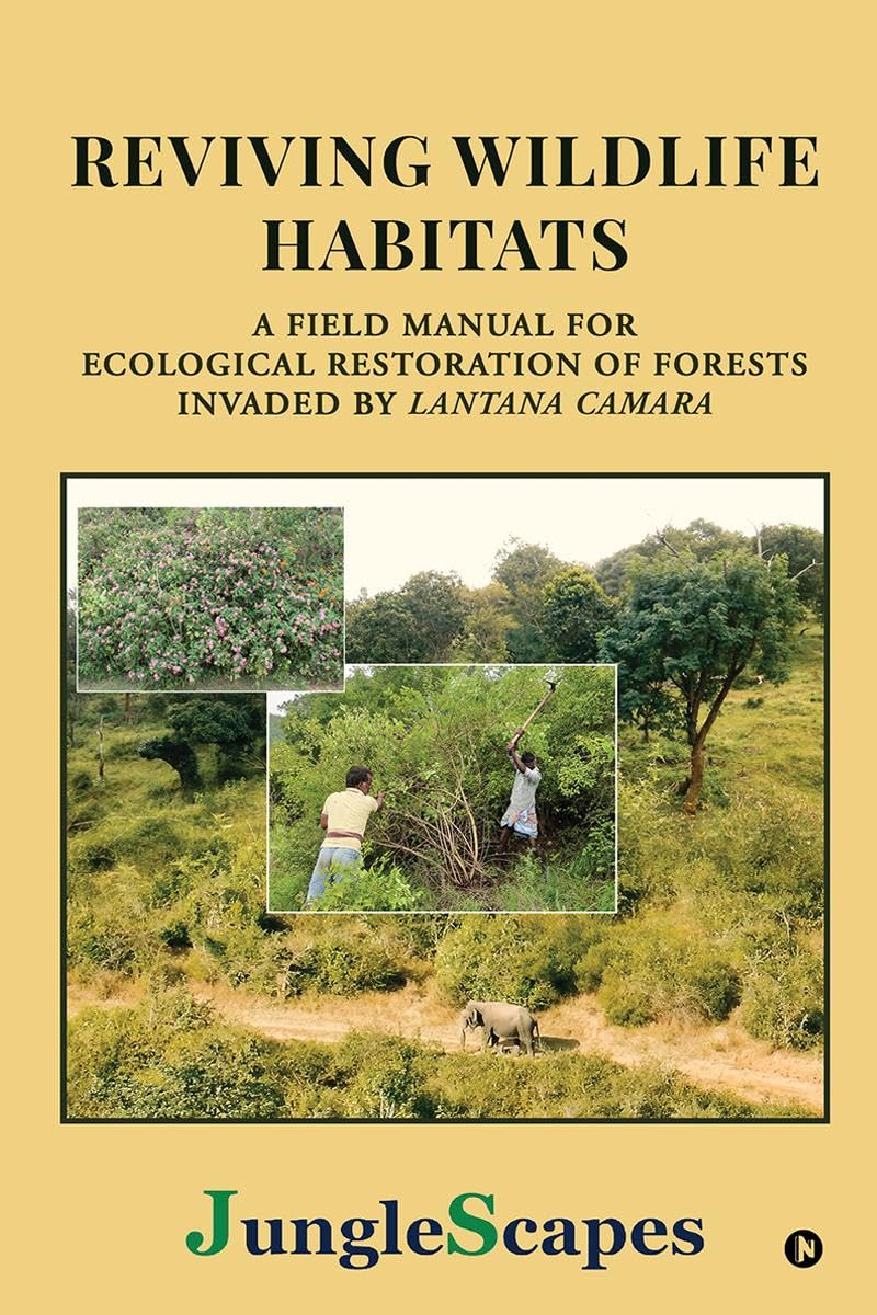 REVIVING WILDLIFE HABITATS : A Field Manual for Ecological Restoration of Forests Invaded by Lantana Camara