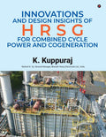 Innovations and Design Insights of HRSG For Combined Cycle Power and Cogeneration