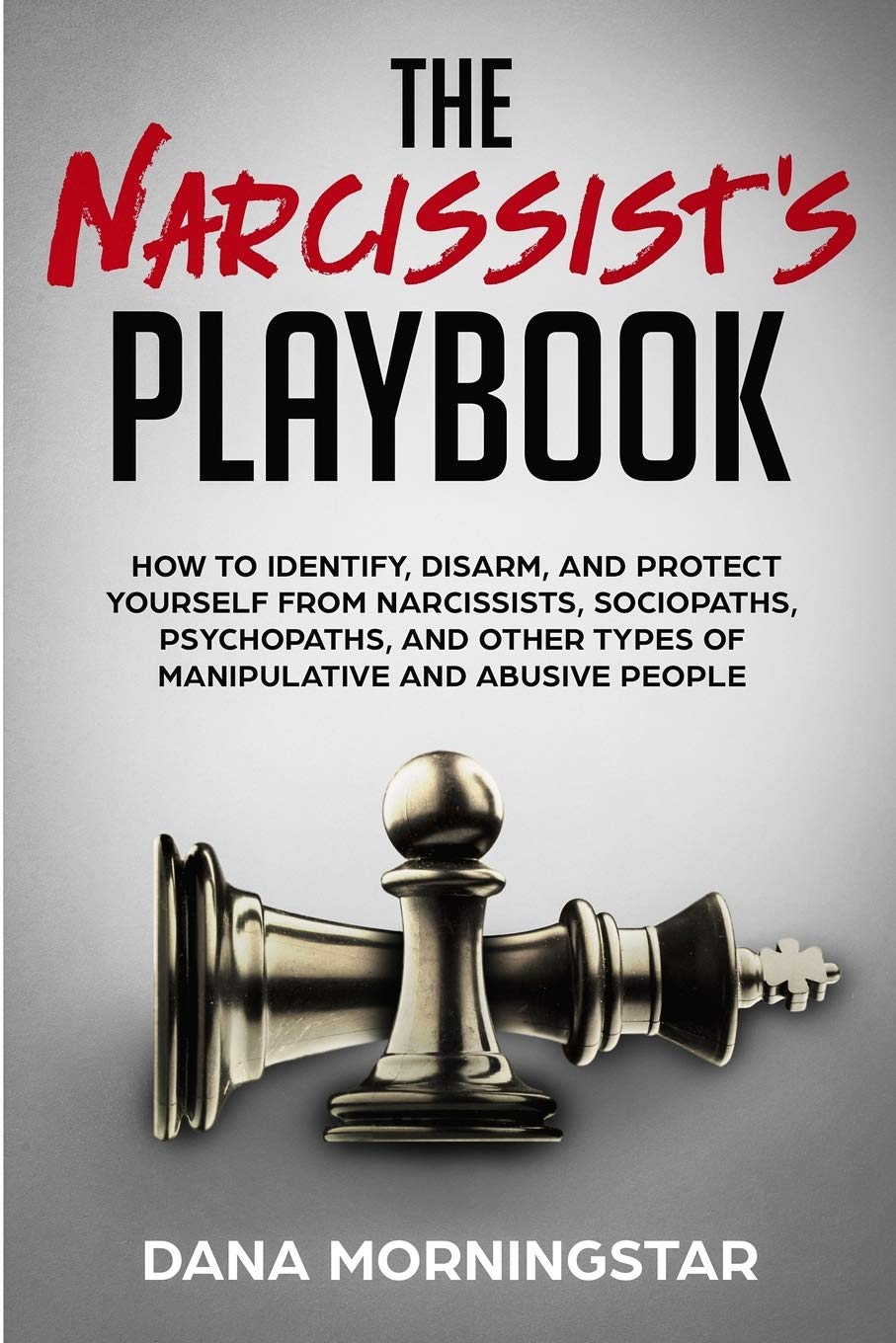 The Narcissists Playbook: How to Identify, Disarm, and Protect Yourself from Narcissists, Sociopaths, Psychopaths, and Other Ty