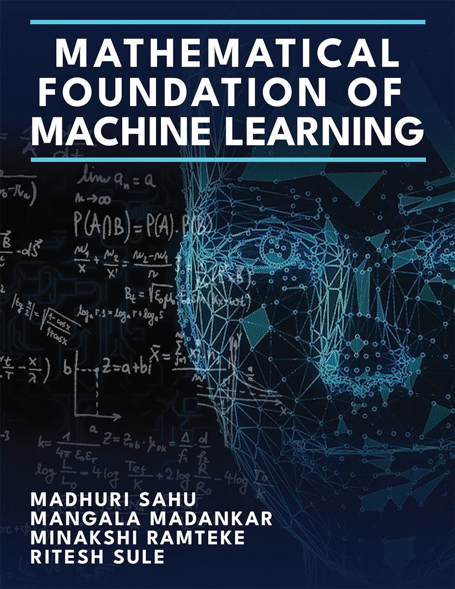 Mathematical Foundation of Machine Learning : A Comprehensive Exploration of the Mathematical Foundations Underpinning Machine L