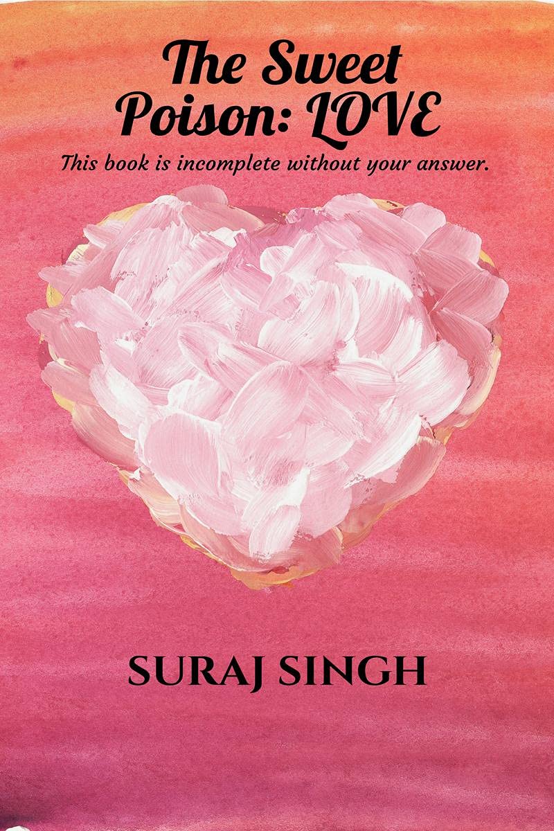 The Sweet Poison: Love : This Book Is Incomplete Without Your Answer.