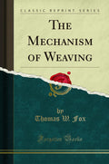 The Mechanism of Weaving (Classic Reprint)