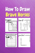 How To Draw Brave Horses : A Step by Step Coloring and Activity Book for Kids to Learn to Draw Brave Horses