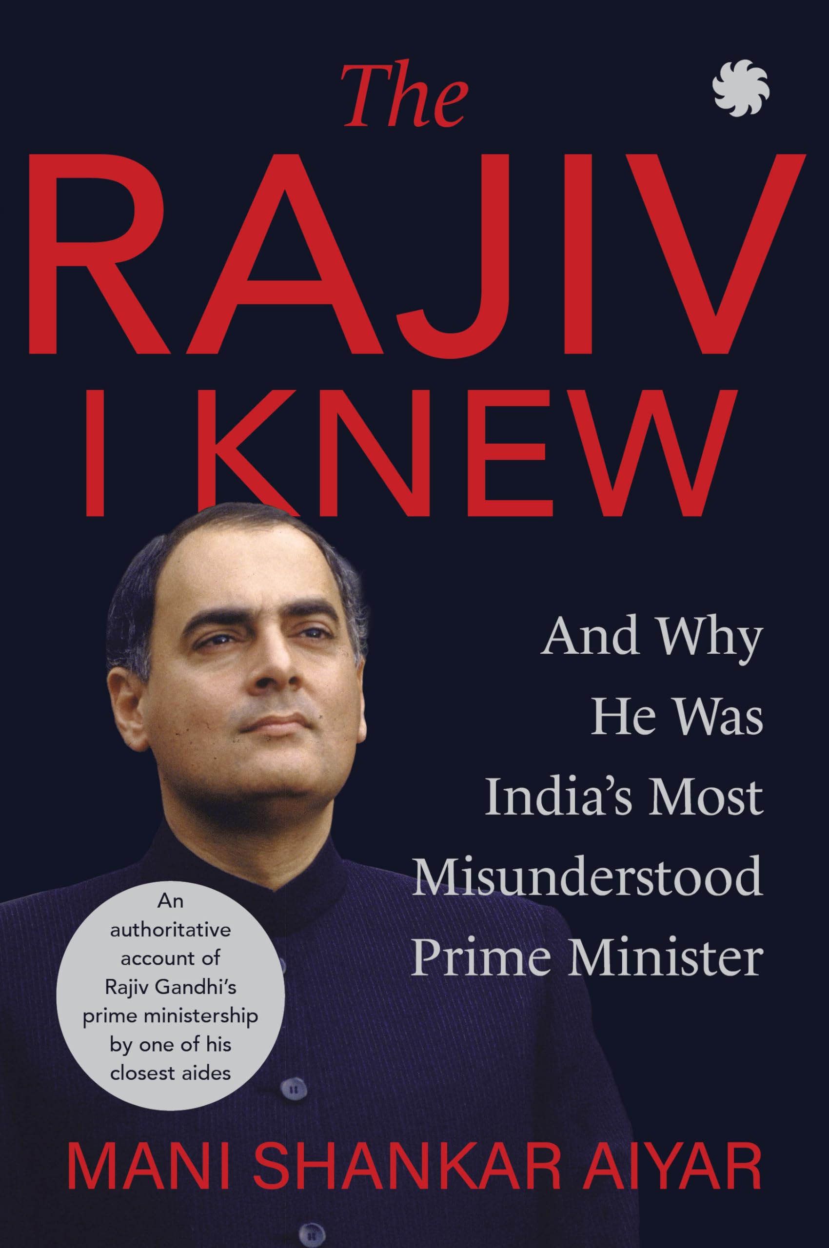 The Rajiv I Knew and Why he was Indias Most Misunderstood Prime Minister